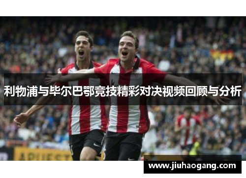 利物浦与毕尔巴鄂竞技精彩对决视频回顾与分析