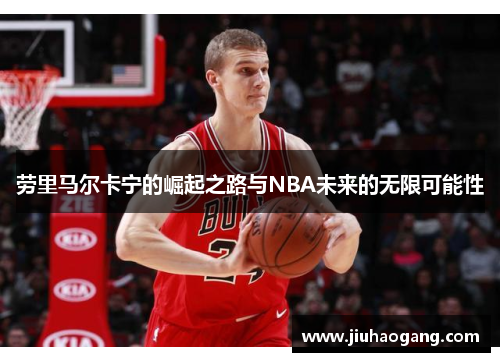 劳里马尔卡宁的崛起之路与NBA未来的无限可能性