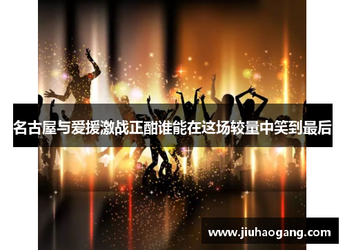 名古屋与爱援激战正酣谁能在这场较量中笑到最后