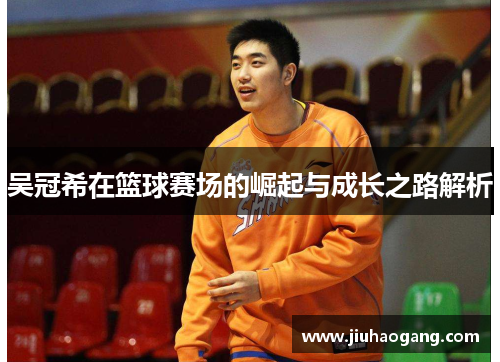 吴冠希在篮球赛场的崛起与成长之路解析