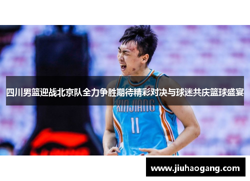 四川男篮迎战北京队全力争胜期待精彩对决与球迷共庆篮球盛宴