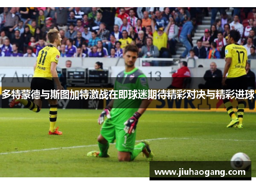 多特蒙德与斯图加特激战在即球迷期待精彩对决与精彩进球
