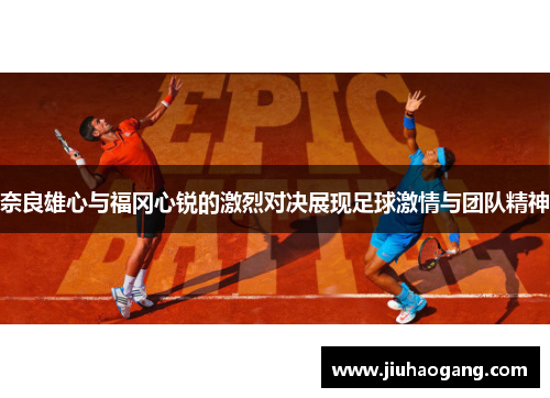 奈良雄心与福冈心锐的激烈对决展现足球激情与团队精神