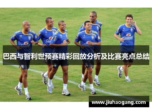巴西与智利世预赛精彩回放分析及比赛亮点总结