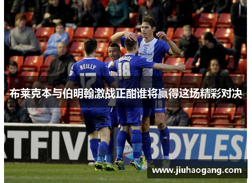 布莱克本与伯明翰激战正酣谁将赢得这场精彩对决