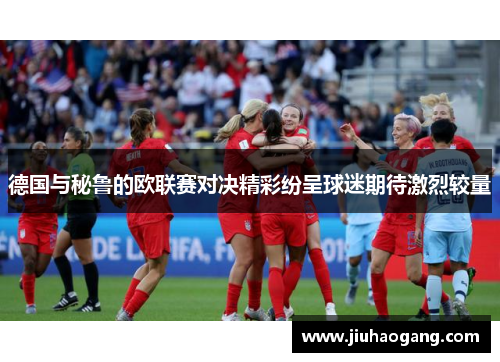 德国与秘鲁的欧联赛对决精彩纷呈球迷期待激烈较量