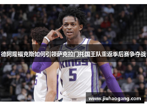 德阿隆福克斯如何引领萨克拉门托国王队重返季后赛争夺战