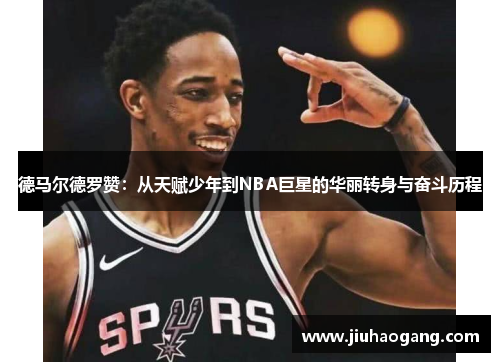 德马尔德罗赞：从天赋少年到NBA巨星的华丽转身与奋斗历程