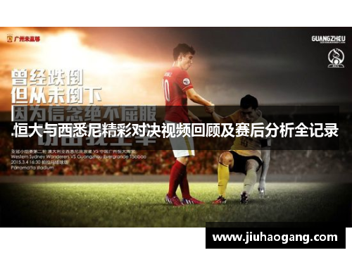 恒大与西悉尼精彩对决视频回顾及赛后分析全记录