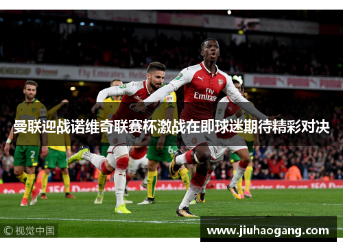 曼联迎战诺维奇联赛杯激战在即球迷期待精彩对决