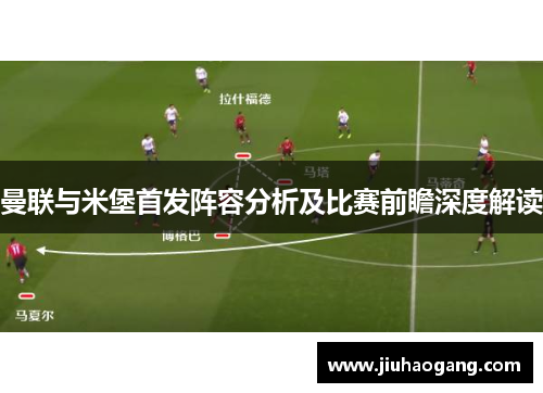 曼联与米堡首发阵容分析及比赛前瞻深度解读